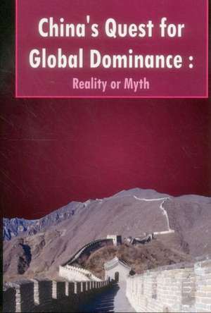 China's Quest for Global Dominance: Reality or Myth de P. J. S. Sandhu (Retd)