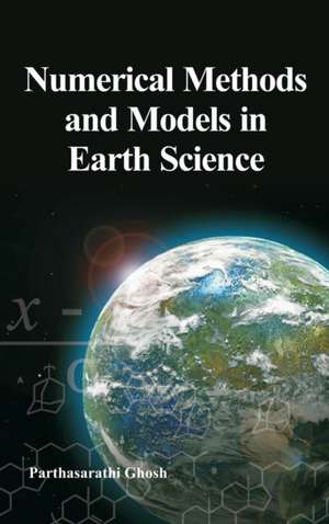 Numerical Methods and Modles in Earth Science de Parthasarathi Ghosh