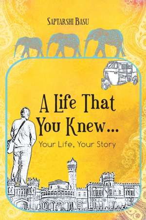 A Life That You Knew... de Saptarishi Basu