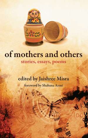 Of Mothers and Others: Stories, Essays, Poems de Jaishree Misra