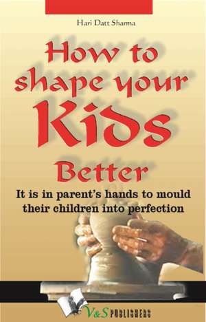 How to Shape Your Kids Better de Hari Dutt Sharma