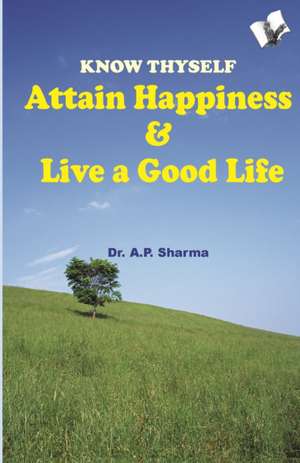 Know Thyself - Attain Peace & Happiness de A. P. Sharma