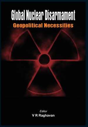 Global Nuclear Disarmament: Geopolitical Necessities de V. R. Raghavan