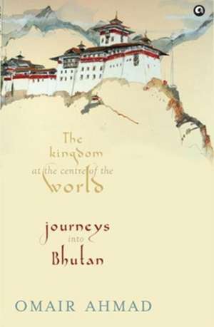 The Kingdom at the Centre of the World de Omair Ahmad