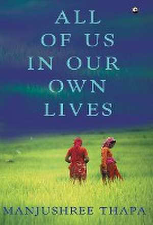 ALL OF US IN OUR OWN LIVES de Manjushree Thapa