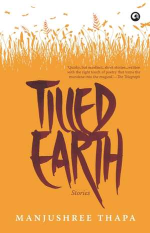 TILLED EARTH de Manjushree Thapa