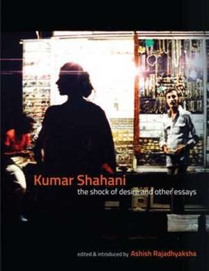 Kumar Shahani – The Shock of Desire and Other Essays de Ashish Rajadhyaksha