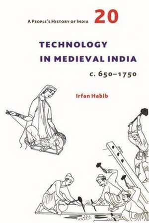 A People′s History of India 20 – Technology in Medieval India, c. 650–1750 de Irfan Habib