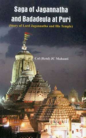 The Saga of Jagannatha and Badadeula at Puri: (Story of Lord Jagannatha and His Temple) de J. C. Mahanti