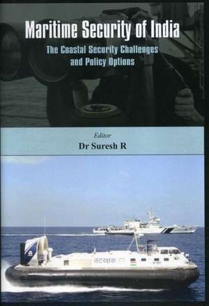 Maritime Security of India: The Coastal Security Challenges and Policy Options de Dr Suresh R