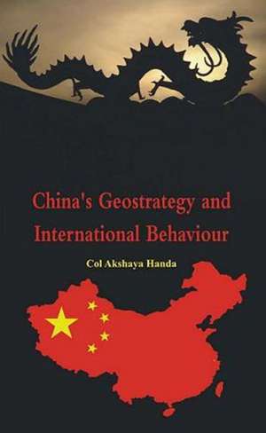 China's Geostrategy and International Behaviour de Akshaya Handa