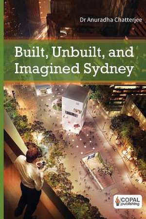 Built, Unbuilt and Imagined Sydney de Chatterjee, Dr Anuradha