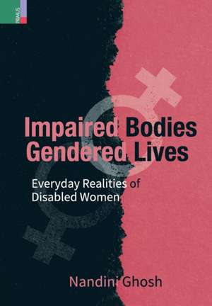 Impaired Bodies, Gendered Lives: Everyday Realities of Disabled Women de Nandini Ghosh