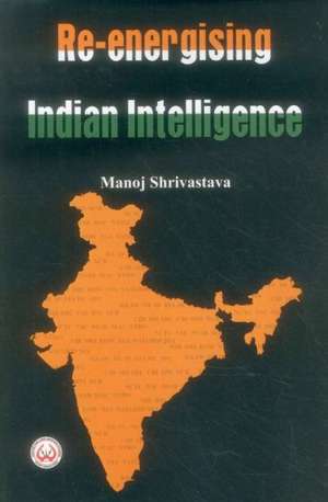 Re-Energising Indian Intelligence de Shrivastava Manoj