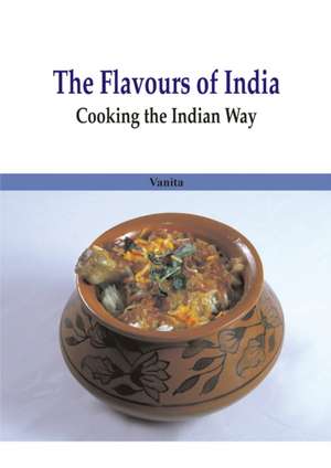 The Flavours of India- Cooking the Indian Way de Vanita