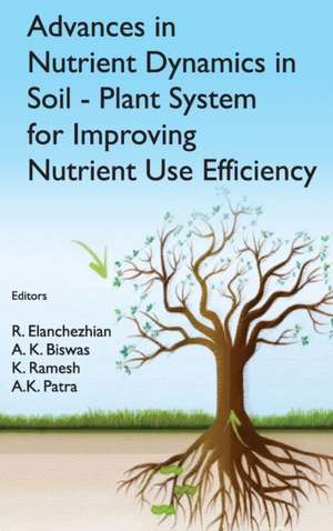 Advances in Nutrient Dynamics in Soil-Plant System for Improving Nutrient Use Efficiency de A K Biswas