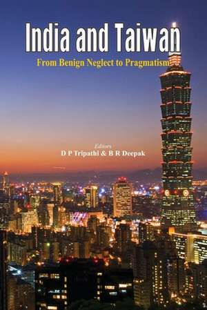 India and Taiwan From Benign Neglect to Pragmatism de B R Deepak