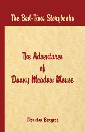 Bed Time Stories - The Adventures of Danny Meadow Mouse de Thornton W. Burgess