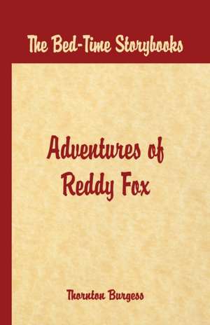 Bed Time Stories - The Adventures of Reddy Fox de Thornton W. Burgess