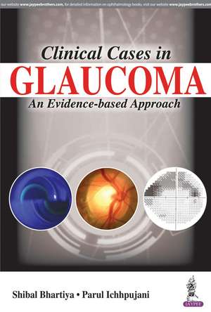 Clinical Cases in Glaucoma: An Evidence Based Approach de Shibal Bhartiya