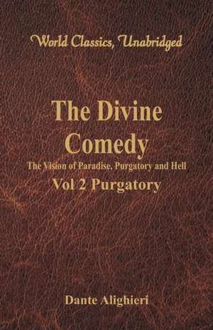 The Divine Comedy - The Vision of Paradise, Purgatory and Hell - Vol 2 Purgatory (World Classics, Unabridged) de Dante Alighieri