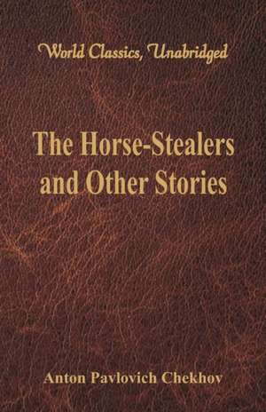 The Horse-Stealers and Other Stories (World Classics, Unabridged) de Anton Pavlovich Chekhov