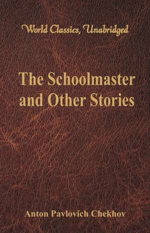 The Schoolmaster and Other Stories (World Classics, Unabridged) de Anton Pavlovich Chekhov