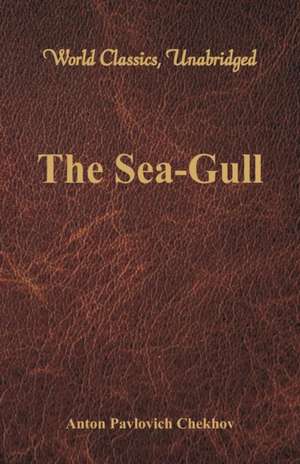 The Sea-Gull (World Classics, Unabridged) de Anton Pavlovich Chekhov