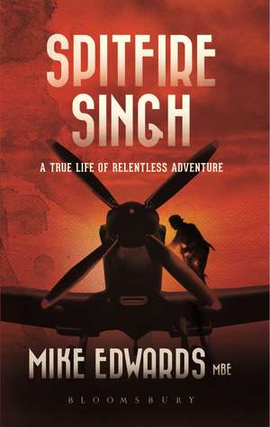 Spitfire Singh: A True Life of Relentless Adventure de Mike Edwards