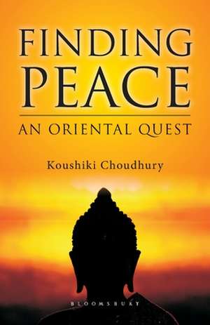 Finding Peace: An Oriental Quest de Dr Koushiki Choudhury