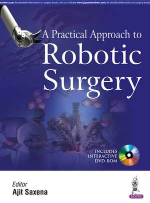 A Practical Approach to Robotic Surgery de Ajit Saxena