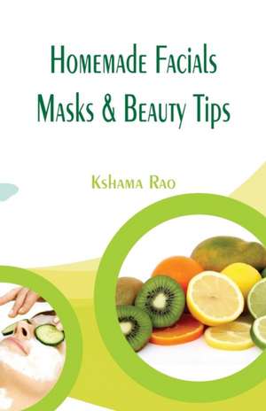 Homemade Facials, Masks & Beauty Tips de Kshama Rao