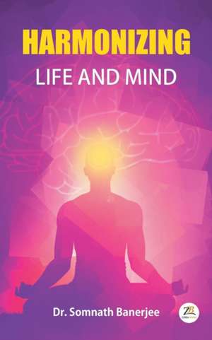 Harmonizing Life and Mind de Somnath Banerjee