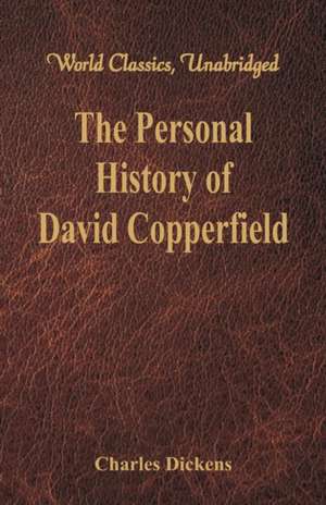 The Personal History and Experience of David Copperfield the Younger (World Classics, Unabridged) de Charles Dickens