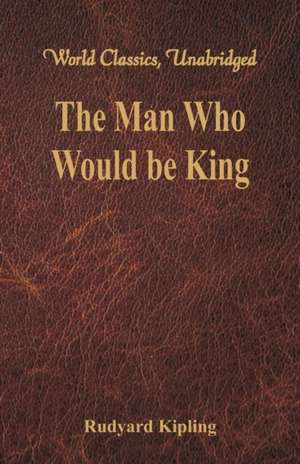 The Man Who Would be King (World Classics, Unabridged) de Rudyard Kipling