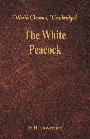 The White Peacock (World Classics, Unabridged) de D. H. Lawrence