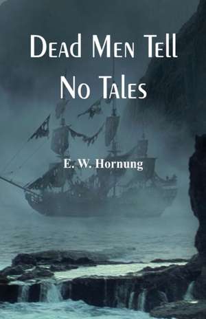 Dead Men Tell No Tales de E. W. Hornung