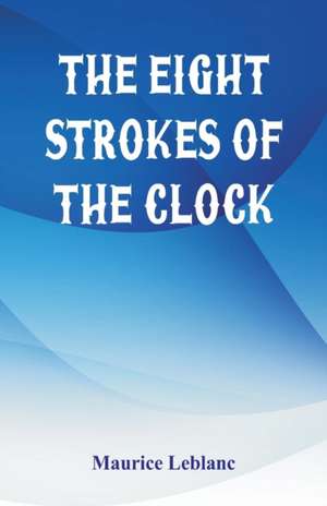 The Eight Strokes of the Clock de Maurice Leblanc