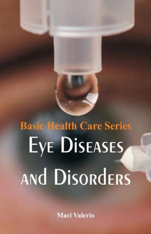 Basic Health Care Series - Eye Diseases and Disorders de Maci Valerio