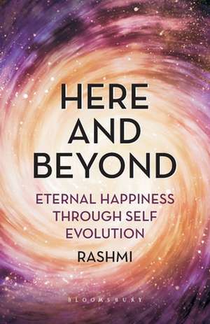 Here and Beyond: Eternal Happiness Through Self Evolution de Rashmi Joshi