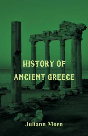 History of Ancient Greece de Juliann Moen