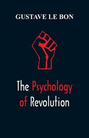 The Psychology of Revolution de Gustave Le Bon