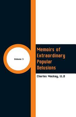 Memoirs of Extraordinary Popular Delusions de LL. D Charles Mackay