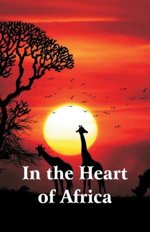 In the Heart of Africa de Samuel White Baker