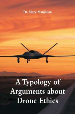 A Typology of Arguments about Drone Ethics de Mary Manjikian