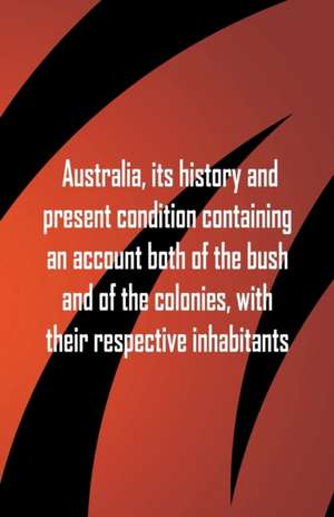 Australia, its history and present condition containing an account both of the bush and of the colonies, with their respective inhabitants de William Pridden