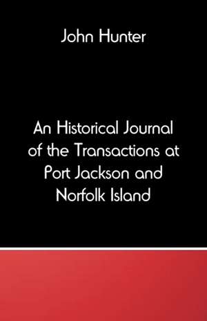 An Historical Journal of the Transactions at Port Jackson and Norfolk Island de John Hunter