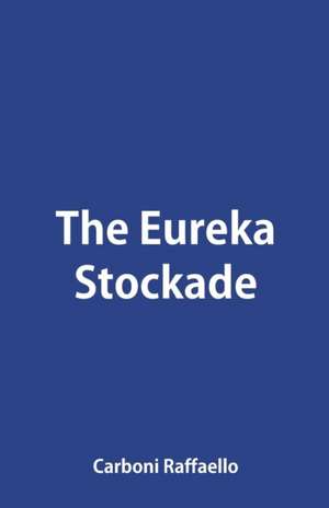 The Eureka Stockade de Carboni Raffaello