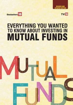 Everything you wanted to know about Mutual Fund Investing- Revised and Updated Edition de Tv18 Broadcast Ltd