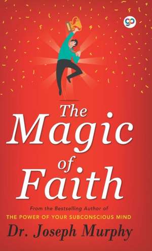 The Magic of Faith de Joseph Murphy